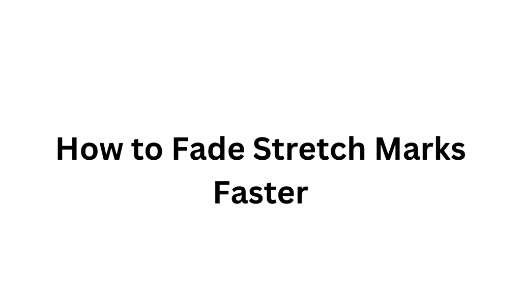 How to Fade Stretch Marks Faster
